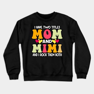 I Have Two Titles Mom And Mimi and I Rock Them Both groovy Mothers day gift Crewneck Sweatshirt